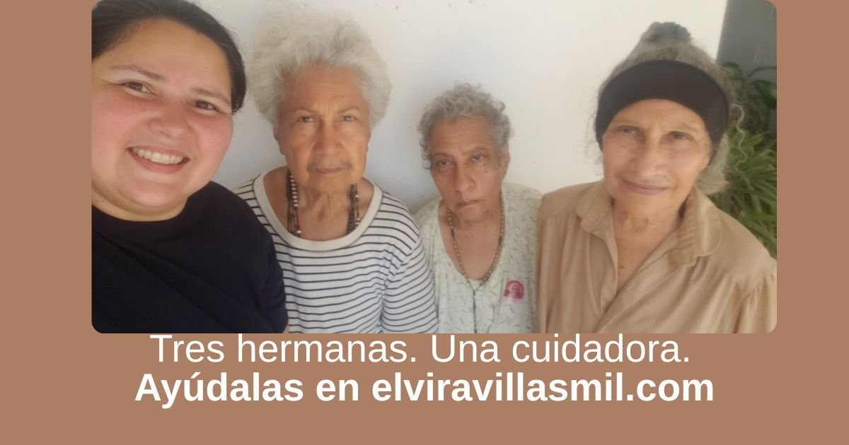 Elvira Villasmil con su mamá y sus dos tías, con el texto Tres hermanas. Una cuidadora. Ayúdalas en elviravillasmil.com